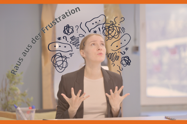 Frustriert im Job? So kommst du aus der Frustration rein in die Motivation!